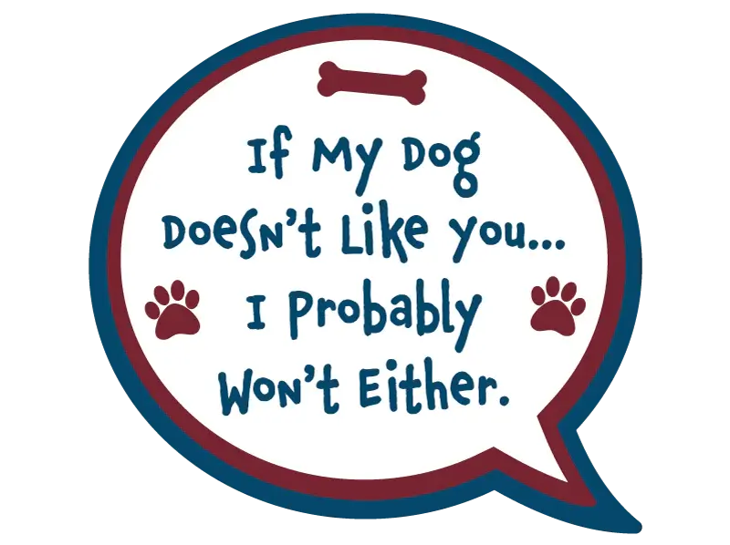 If my dog doesn't like you I probably won't either sticker