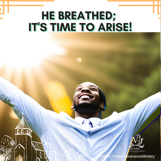 HE BREATHED; IT'S TIME TO ARISE!