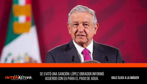 Se evitó una sanción: López Obrador informó acuerdo con EU para el pago de agua.