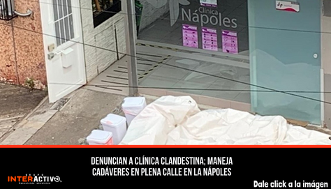 Denuncian a clínica clandestina; maneja cadáveres en plena calle en la Nápoles