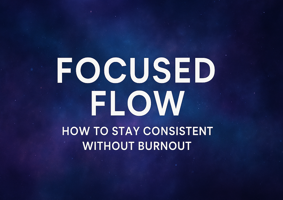 🔥 FOCUSED FLOW: How to Stay Consistent Without Burnout