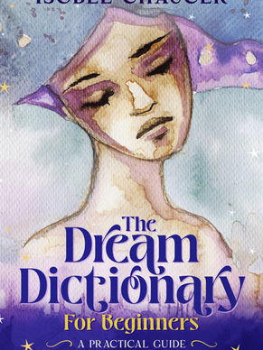 'The Dream Dictionary for Beginners: A Practical Guide to Understanding Your Dreams' by Isobel Chaucer