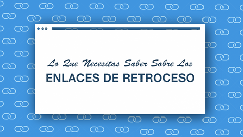 ¿Qué Son Los Enlaces De Retroceso Y Por Qué Son Importantes Para Tu SEO?

