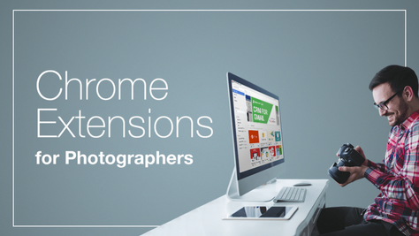 15 Must-Have Chrome Extensions for Photographers