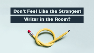 What to Do When You Don’t Feel Like the Strongest Writer in the Room