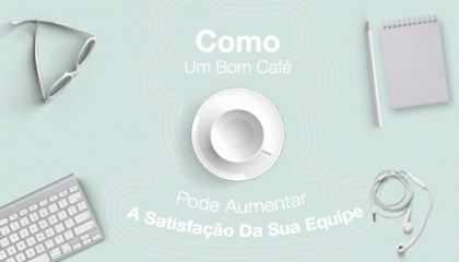 Como Um Bom Café Aumentará A Satisfação Da Sua Equipe