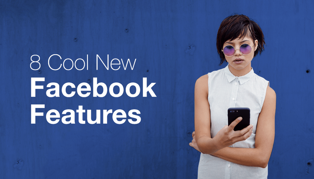 8 Amazing New Facebook Features You Need to Know About