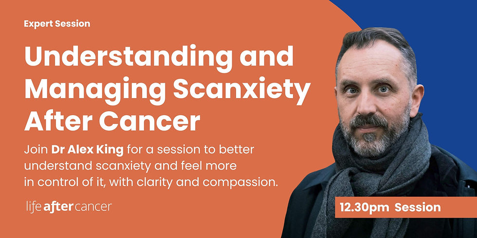 Understanding and Managing Scanxiety After Cancer: 12.30pm Session