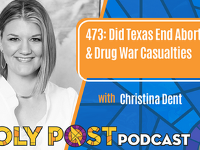 Episode 473: Did Texas End Abortion? & Drug War Casualties with Christina Dent