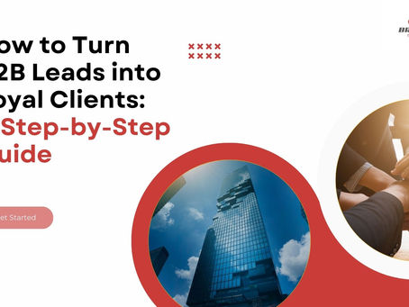 How to Turn B2B Leads into Loyal Clients: A Step-by-Step Guide