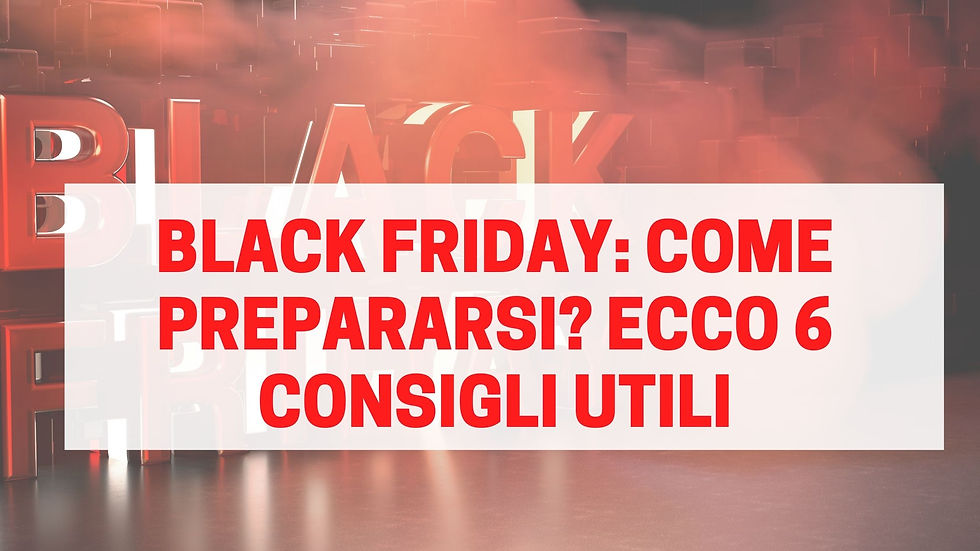 Black Friday: come prepararsi? Ecco 6 consigli utili!