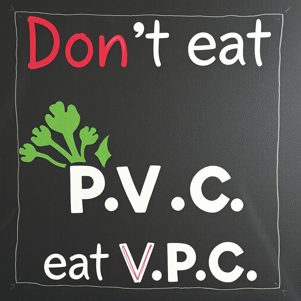 Don't eat P.V.C. eat V.P.C. means eat in order