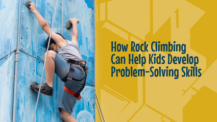 How Rock Climbing Can Help Kids Develop Problem-Solving Skills
