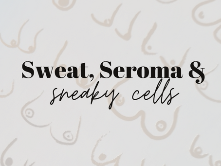 Sweat, Seroma & Sneaky Cells