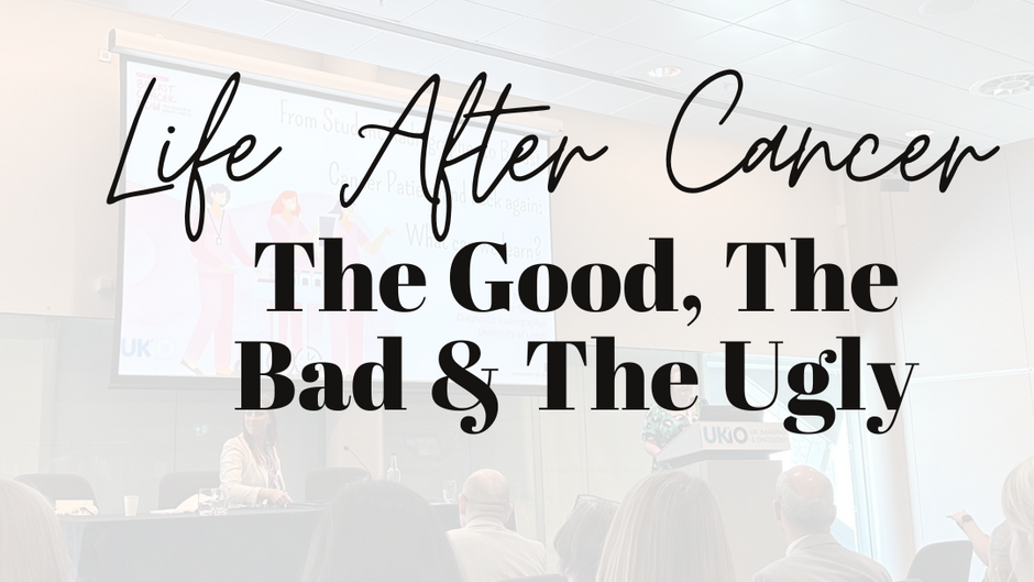 Life After Cancer: The Good, The Bad & The Ugly