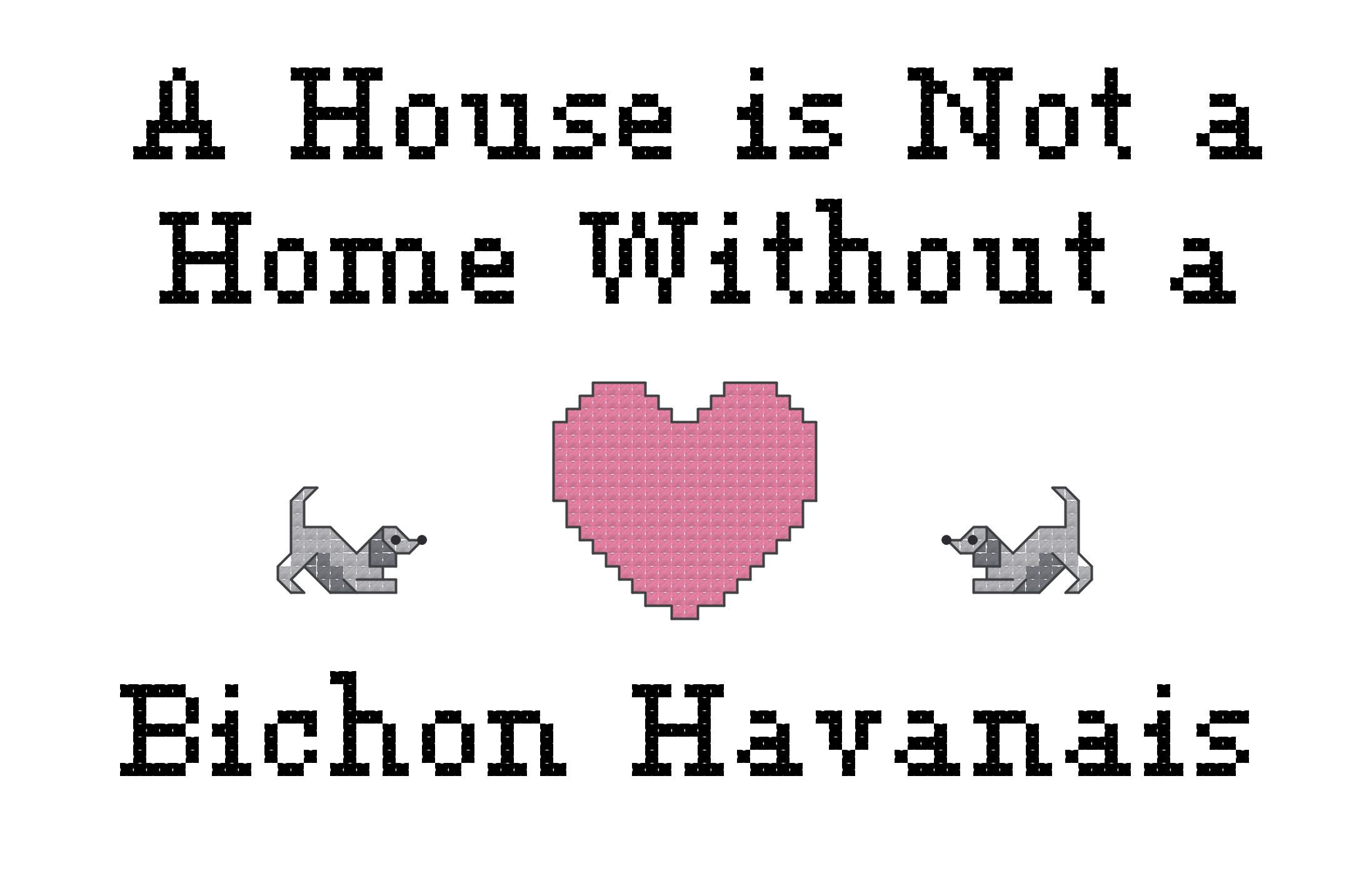 Bichon Havanais A House is Not a Home Without a Dog Cross Stitch
