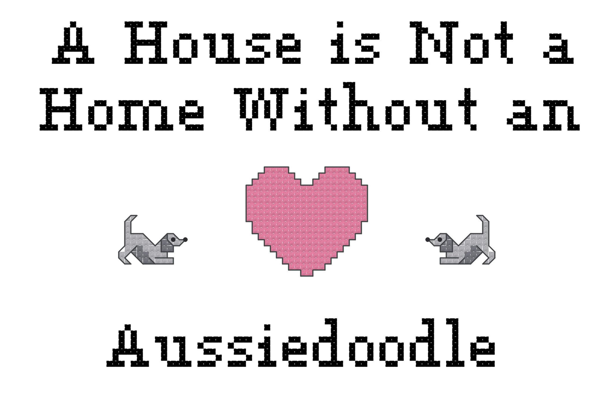 Aussiedoodle A House is Not a Home Without an Dog Cross Stitch