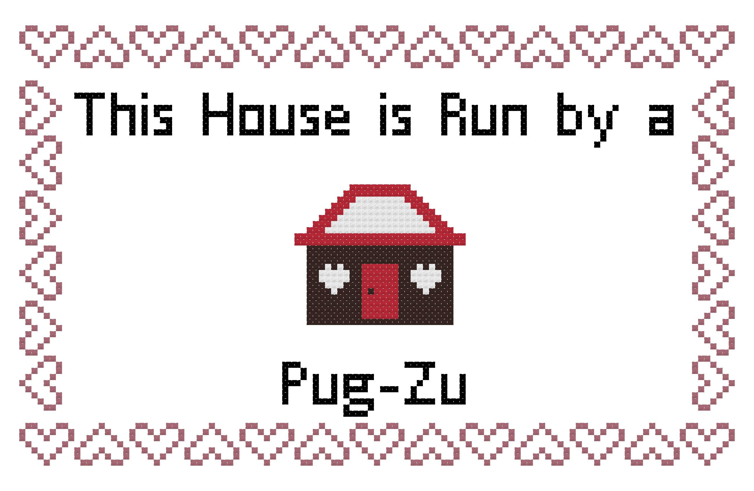 Pug-Zu This house is Run by a Dog Cross Stitch