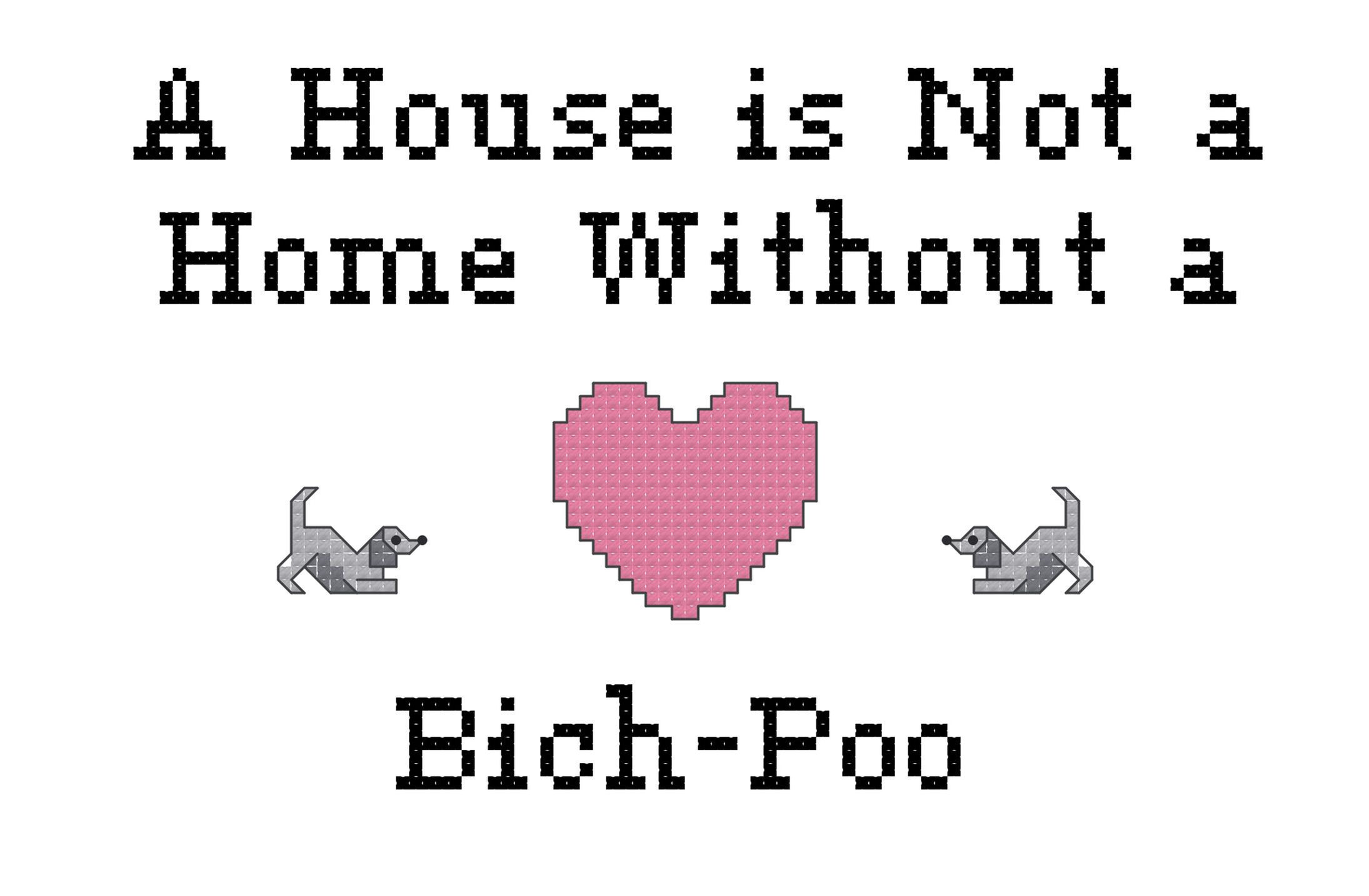 Bich-Poo A House is Not a Home Without a Dog Cross Stitch