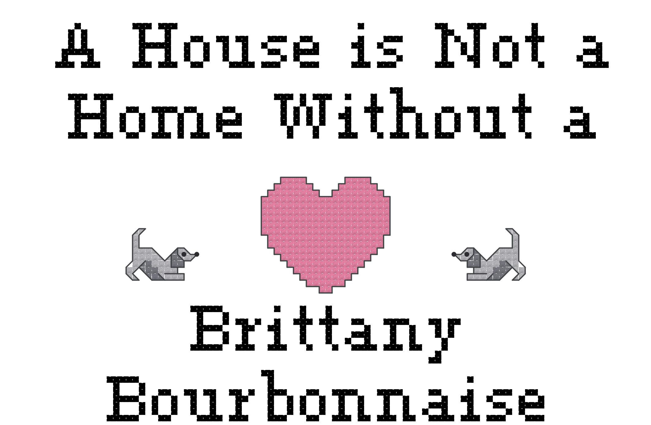 A House Is Not a Home Without a Brittany Bourbonnaise dog breed counted cross stitch pattern