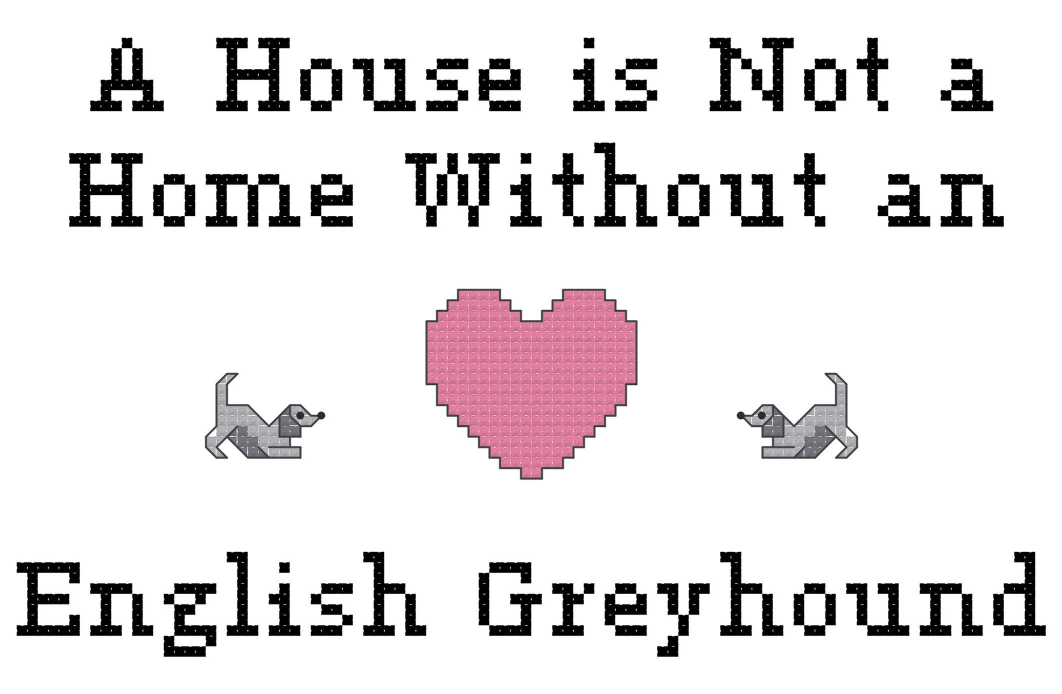 English Greyhound A House is Not a Home Without a Dog Cross Stitch