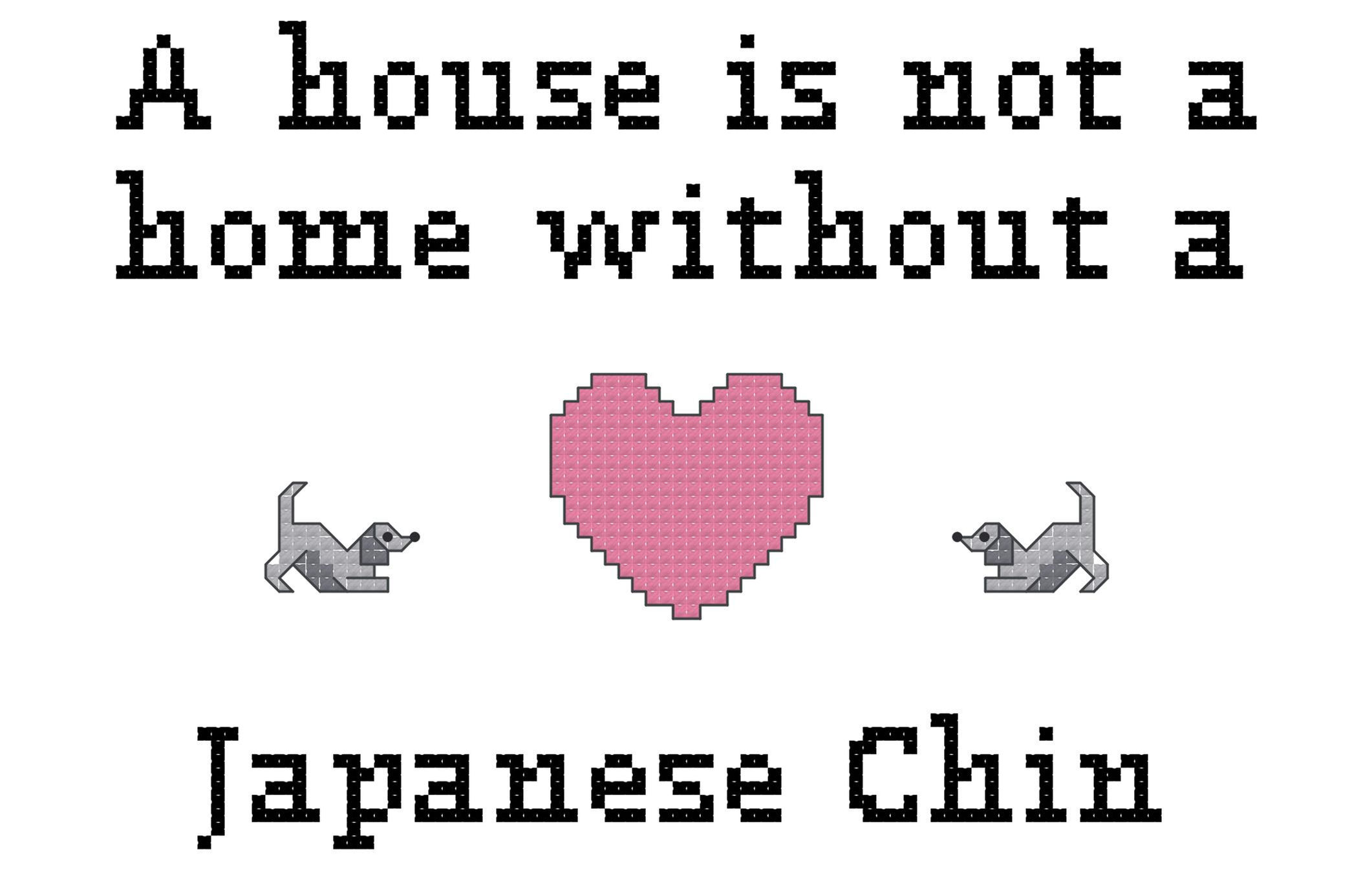 A House Is Not a Home Without a Japanese Chin Dog Breed Counted Cross Stitch Pattern