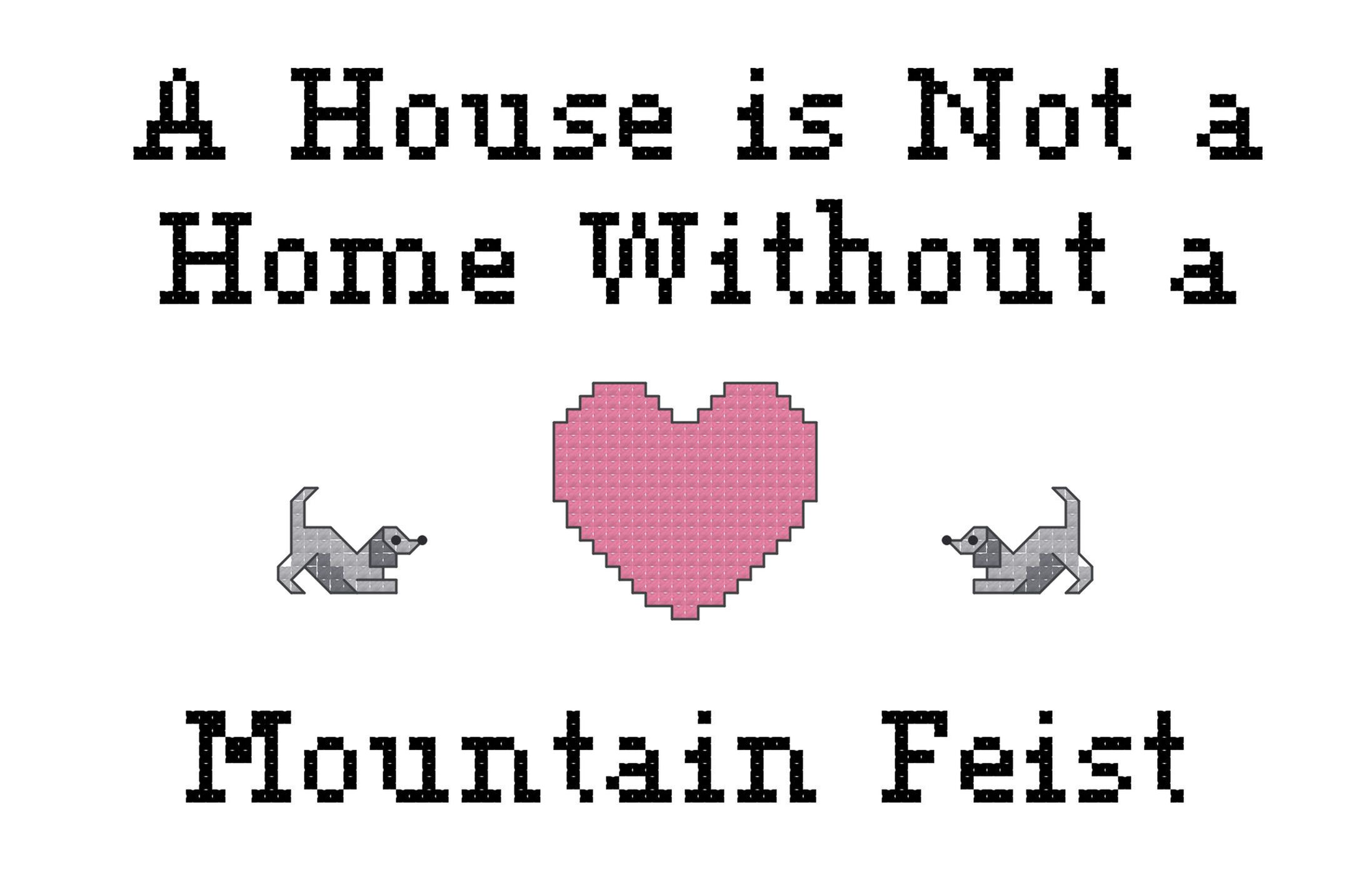 Mountain Feist Dog A House is Not a Home Without a Cross Stitch