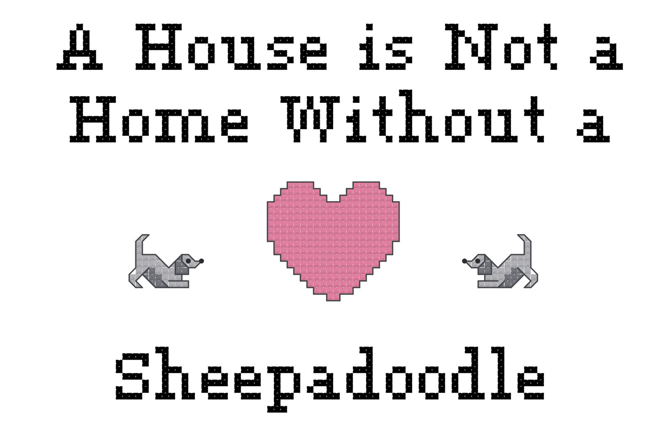 Sheepadoodle A House is Not a Home Without a Dog Cross Stitch