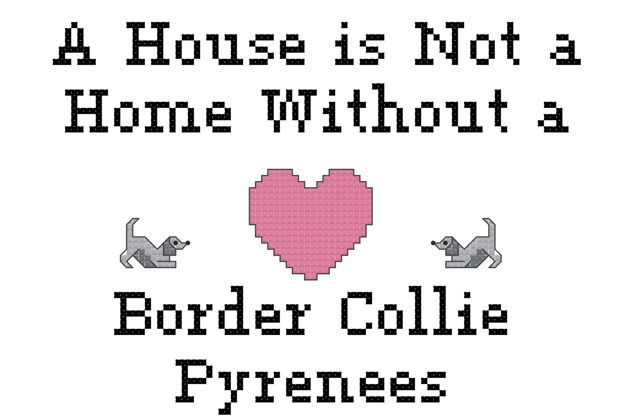 Border Collie Pyrenees A House is Not a Home Without a Dog Cross Stitch