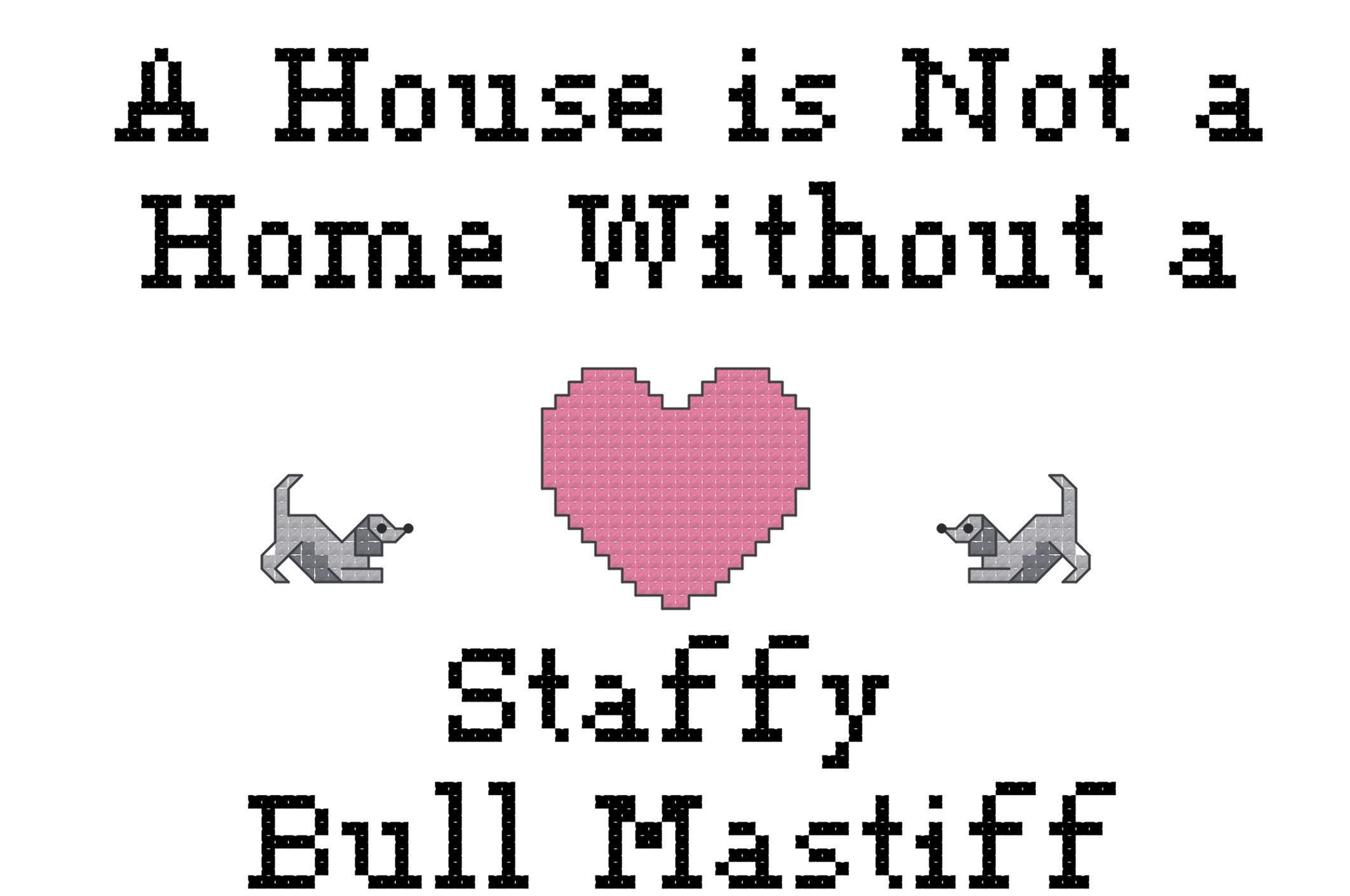 Staffy Bull Mastiff A House is Not a Home Without a Dog Cross Stitch