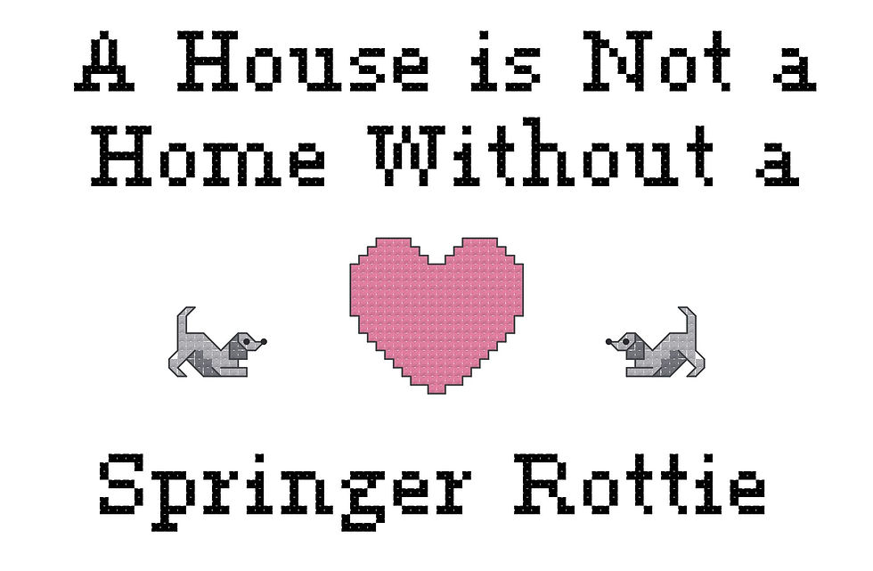 Springer Rottie A House is Not a Home Without a Dog Cross Stitch