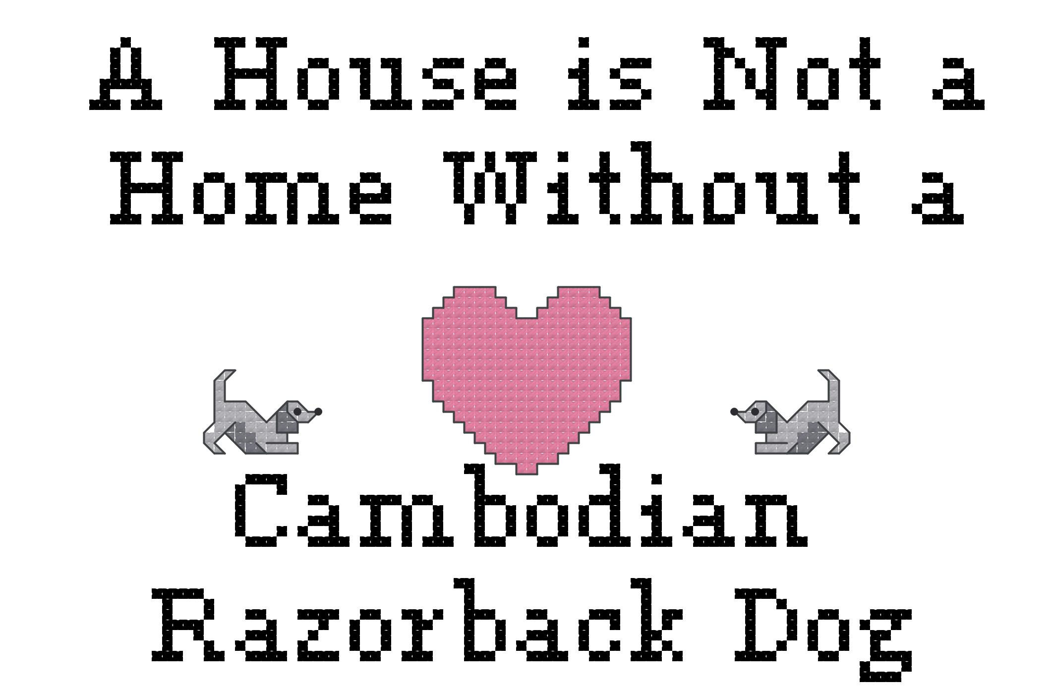 counted cross stitch "A house is not a home without a Cambodian Razorback Dog" dog breed by ameri-pooch dog boutique