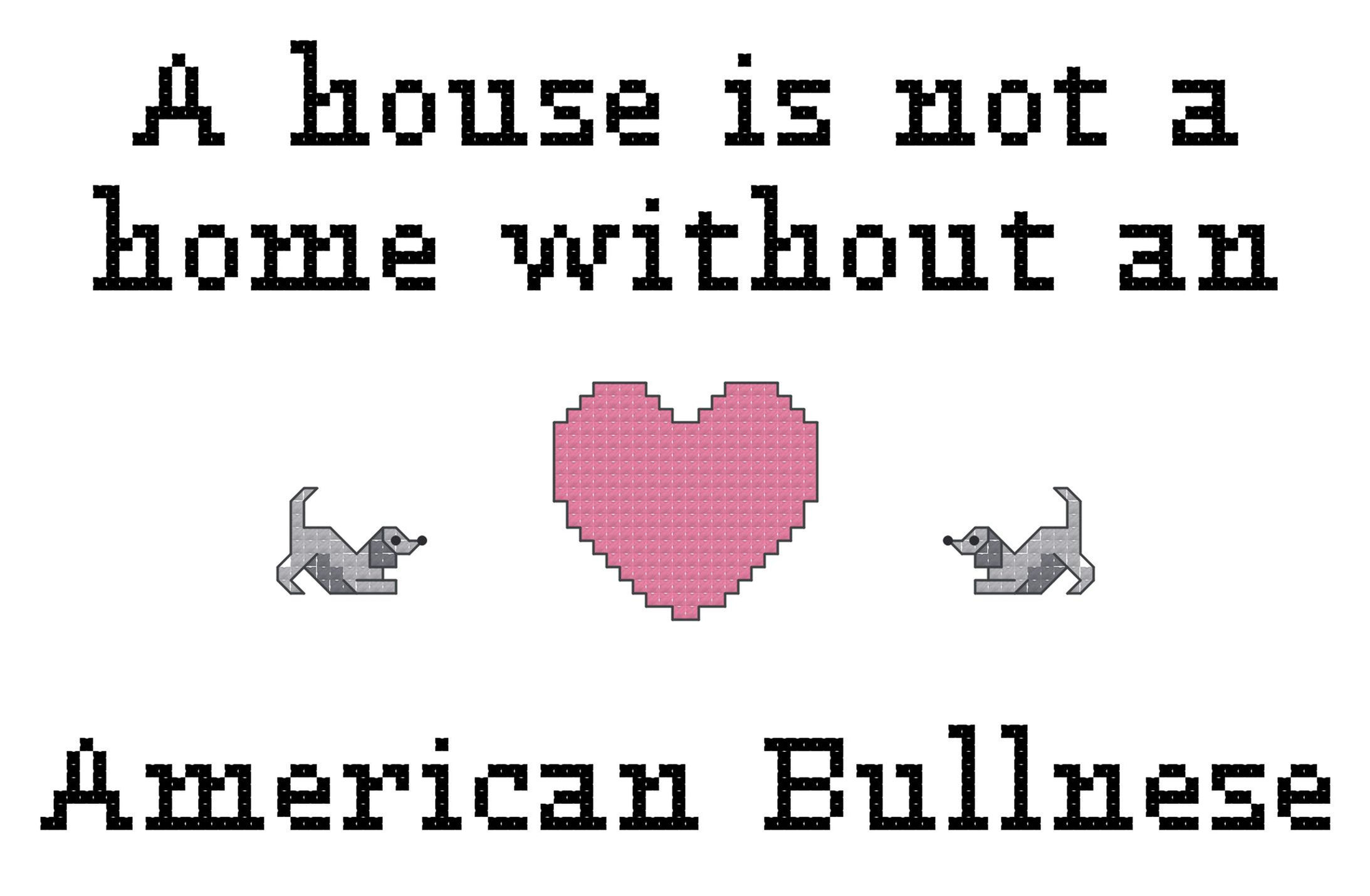 American Bullnese A House is Not a Home Without an Dog Cross Stitch