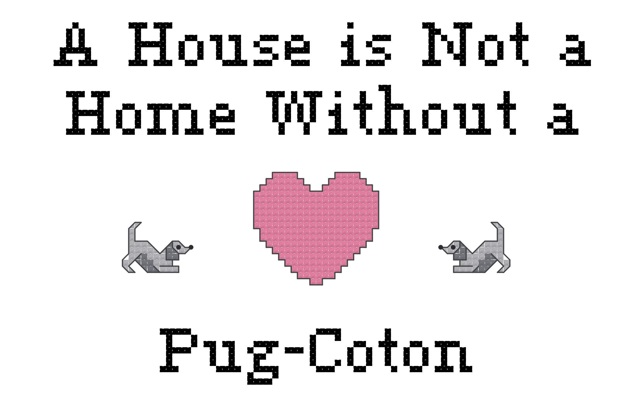 Pug-Coton A House is Not a Home Without a Dog Cross Stitch