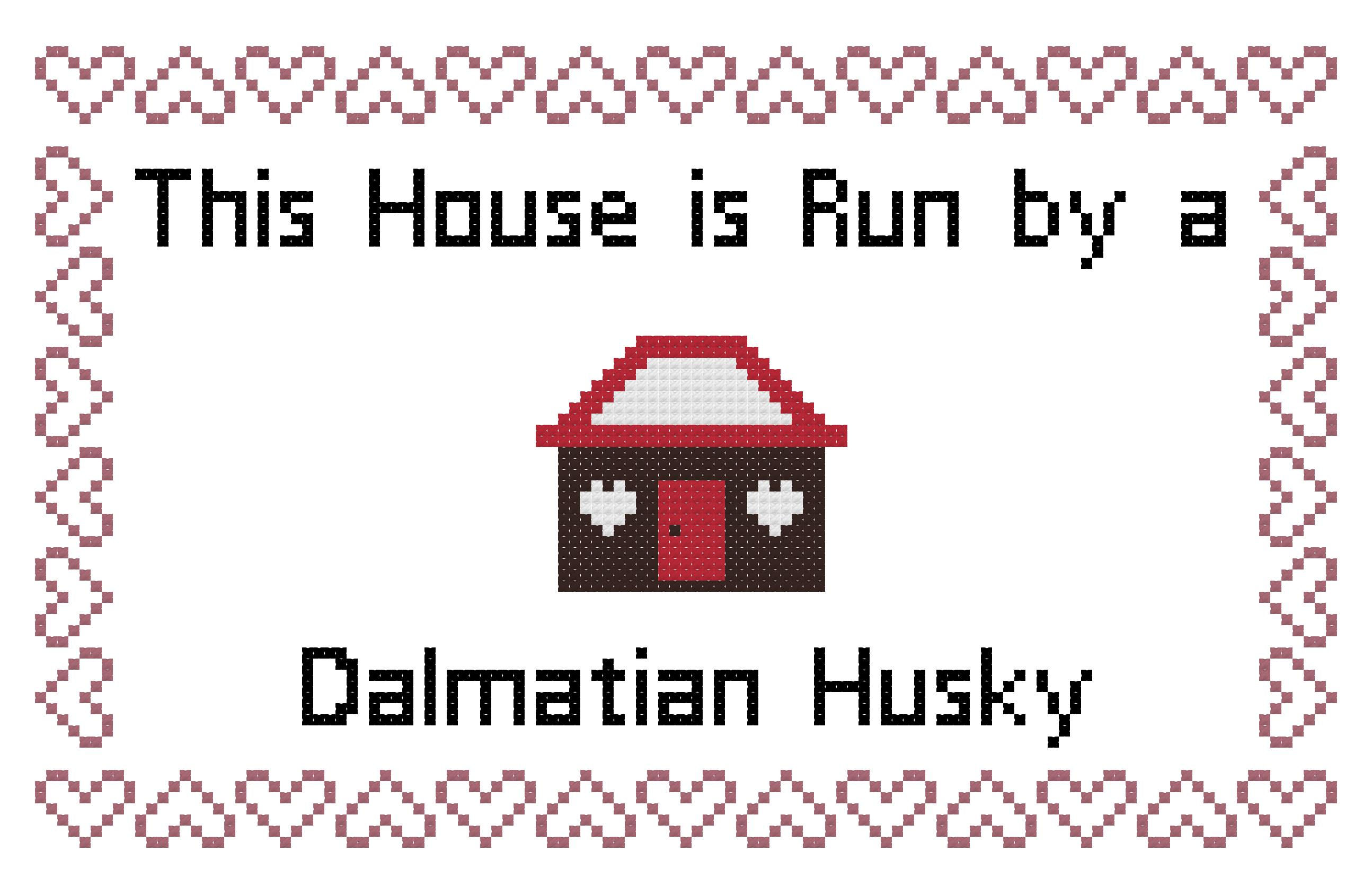 Dalmatian Husky This house is Run by a Dog Cross Stitch