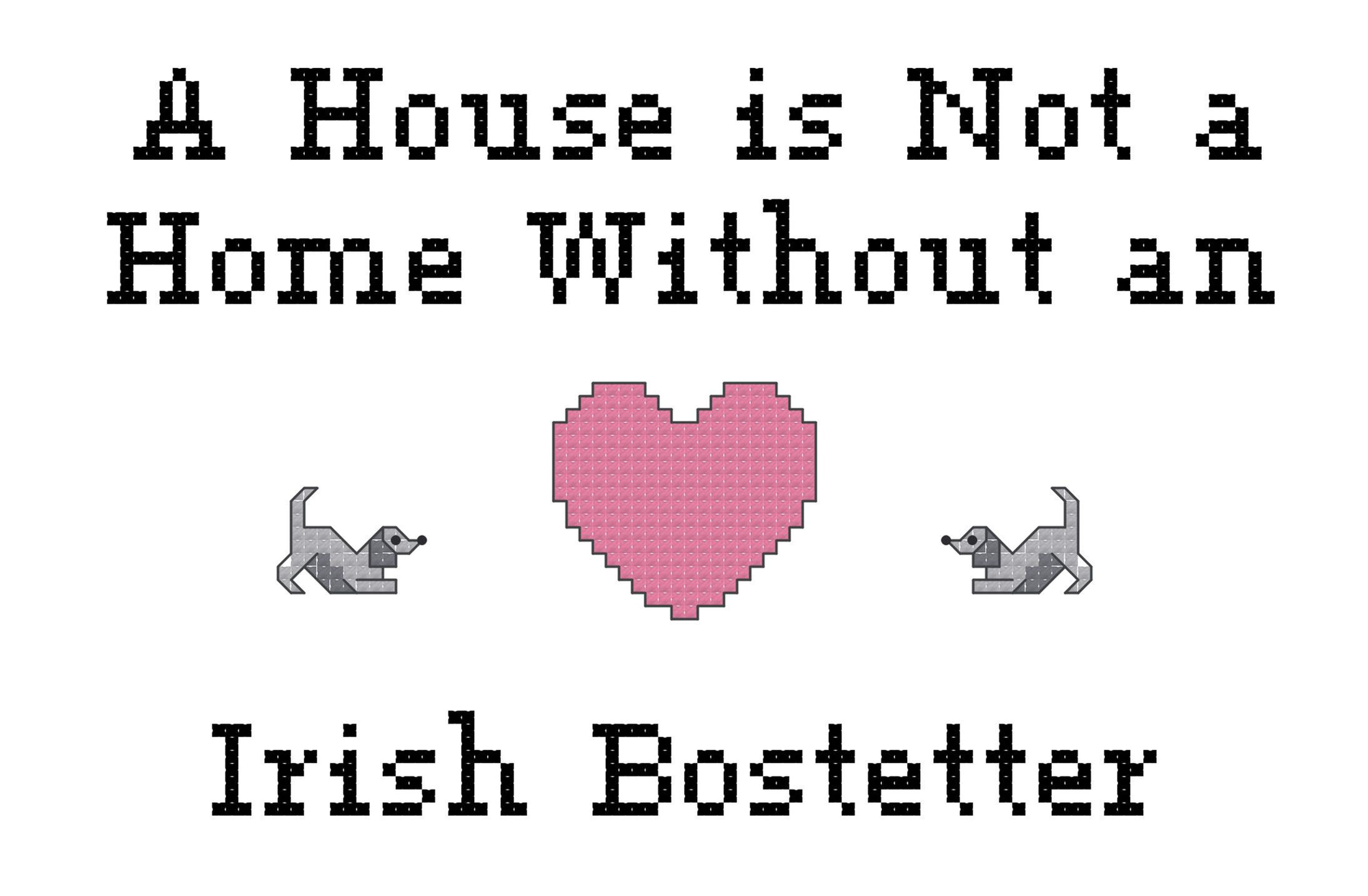 Irish Bostetter A House is Not a Home Without a Dog Cross Stitch