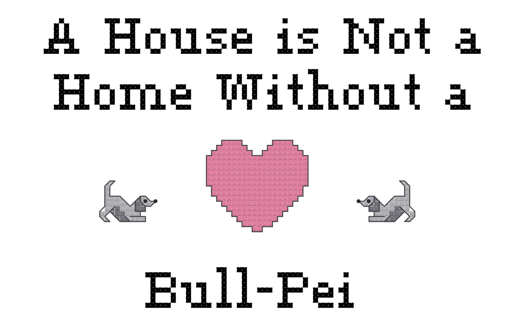 Bull-Pei A House is Not a Home Without a Dog Cross Stitch