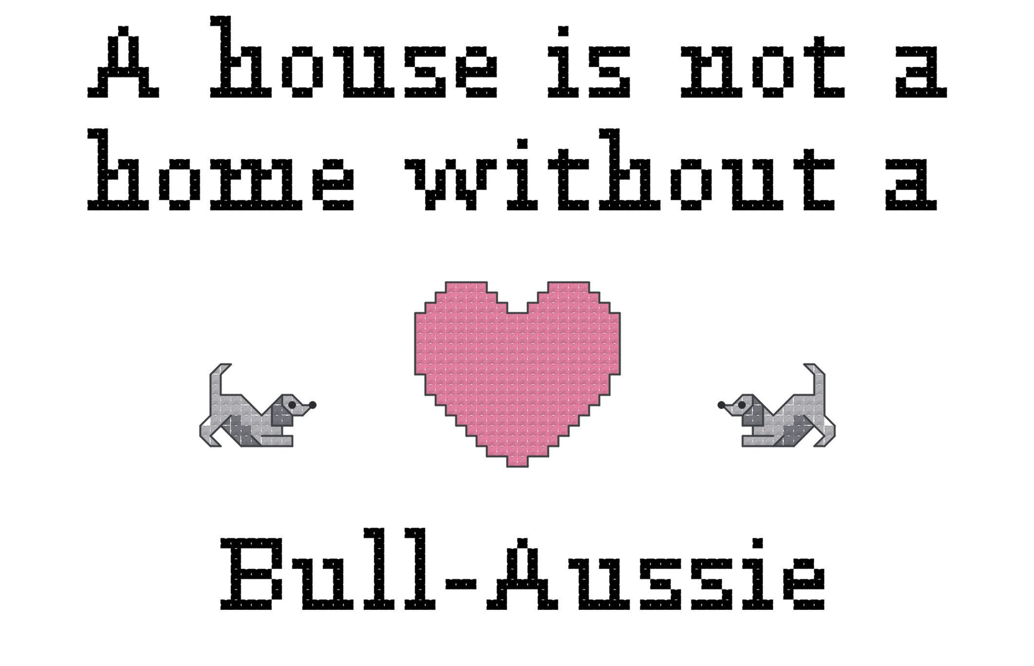 Bull-Aussie A House is Not a Home Without a Dog Cross Stitch