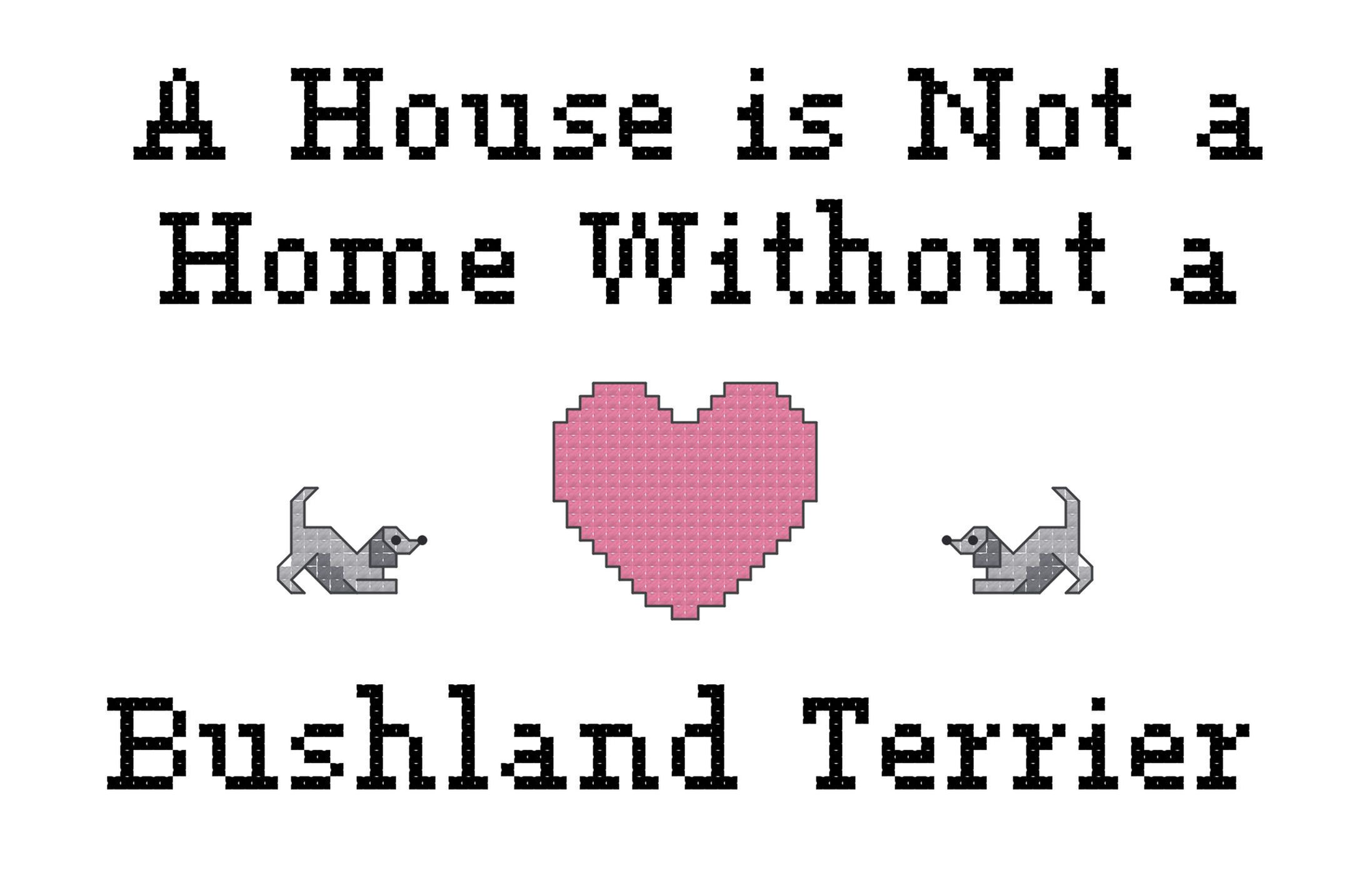 counted cross stitch pattern instant download " A House Is Not a Home Without a Bushland Terrier" dog breed