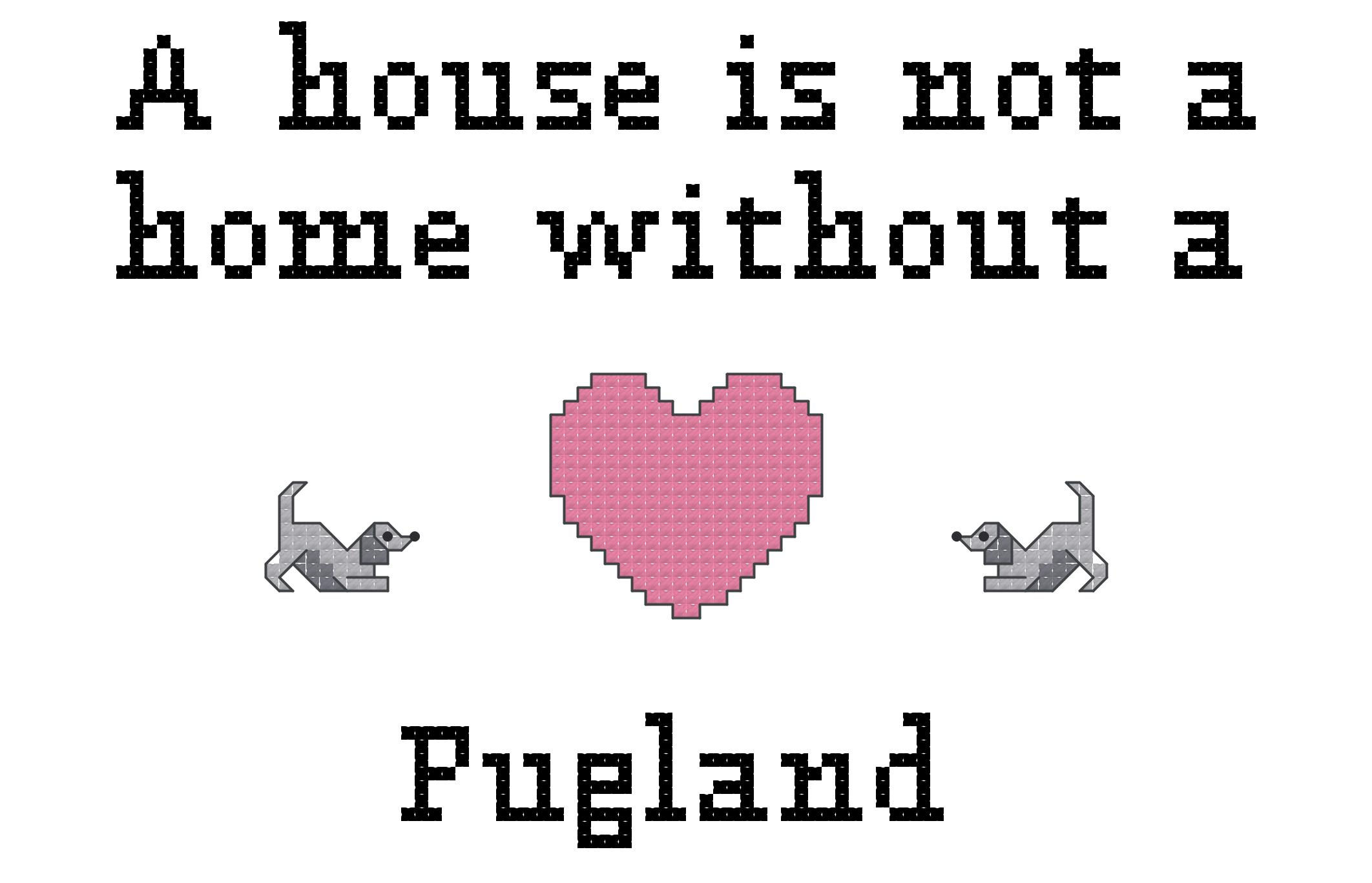 Pugland A House is Not a Home Without a Dog Cross Stitch