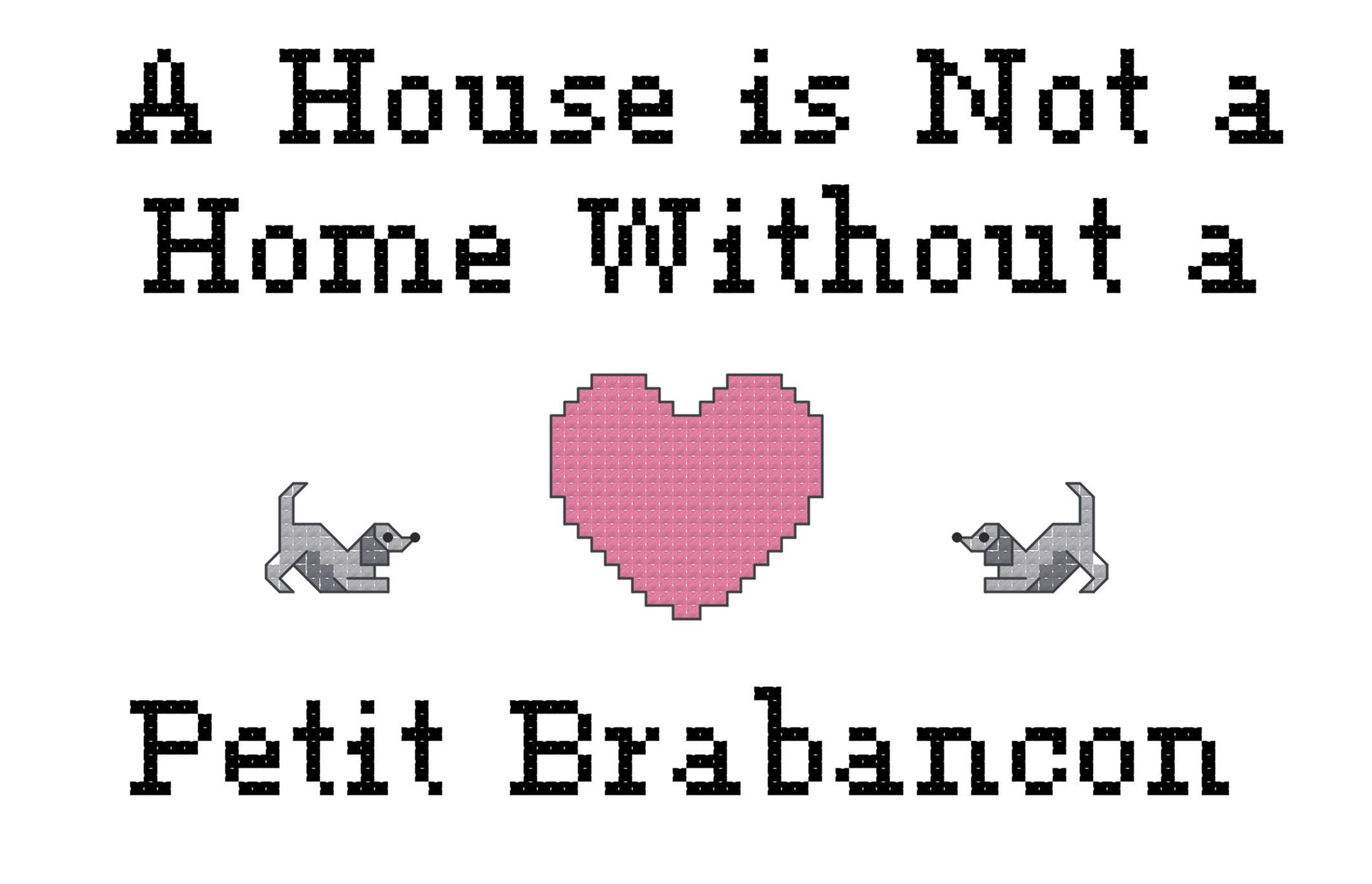 Petit Brabancon A House is Not a Home Without a Dog Cross Stitch