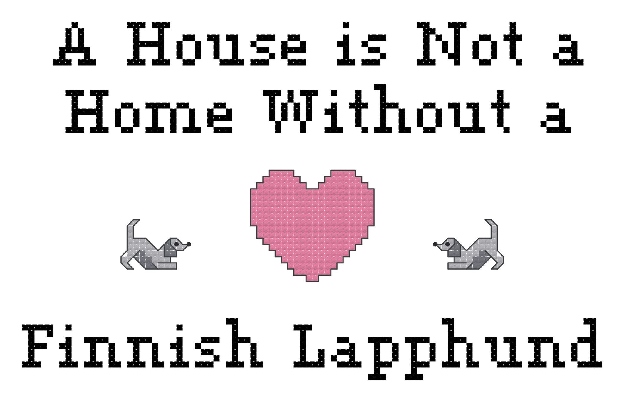A House Is Not a Home Without a Finnish Lapphund dog breed Counted Cross Stitch Pattern