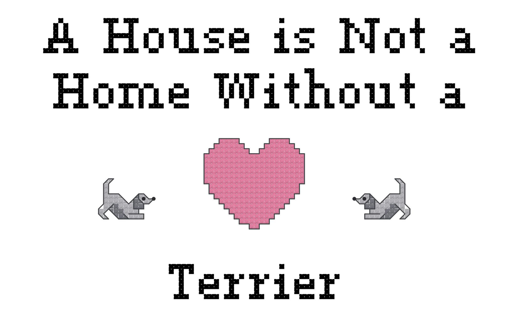 Terrier A House is Not a Home Without a Dog Cross Stitch