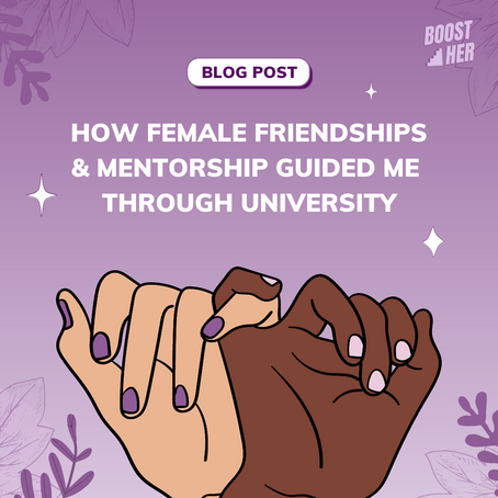 Personal Narrative: How Female Friendships & Mentorship Guided me Through University