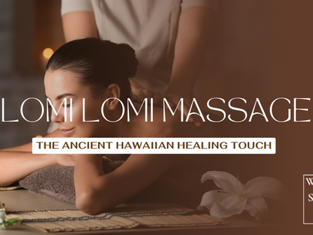 Lomi Lomi Massage: The Ancient Hawaiian Healing Touch