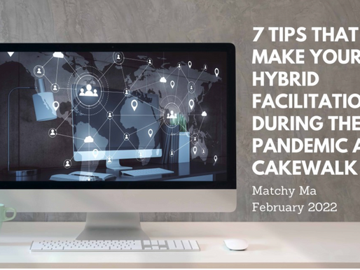 7 Tips that will Make Your Hybrid Facilitation During the Pandemic a Cakewalk - By Matchy Ma