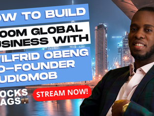 How to Build a $100M Global Business with Wilfrid Obeng Co-Founder of AudioMob