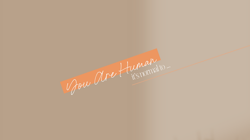 You Are Human, It’s Normal To …