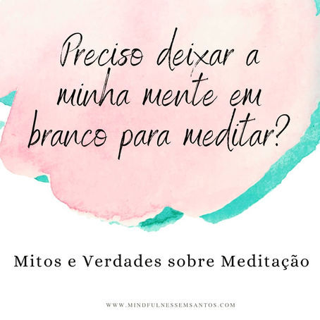 Mindfulness - Mitos e Verdades - Preciso deixar minha mente em BRANCO? SERÁ?