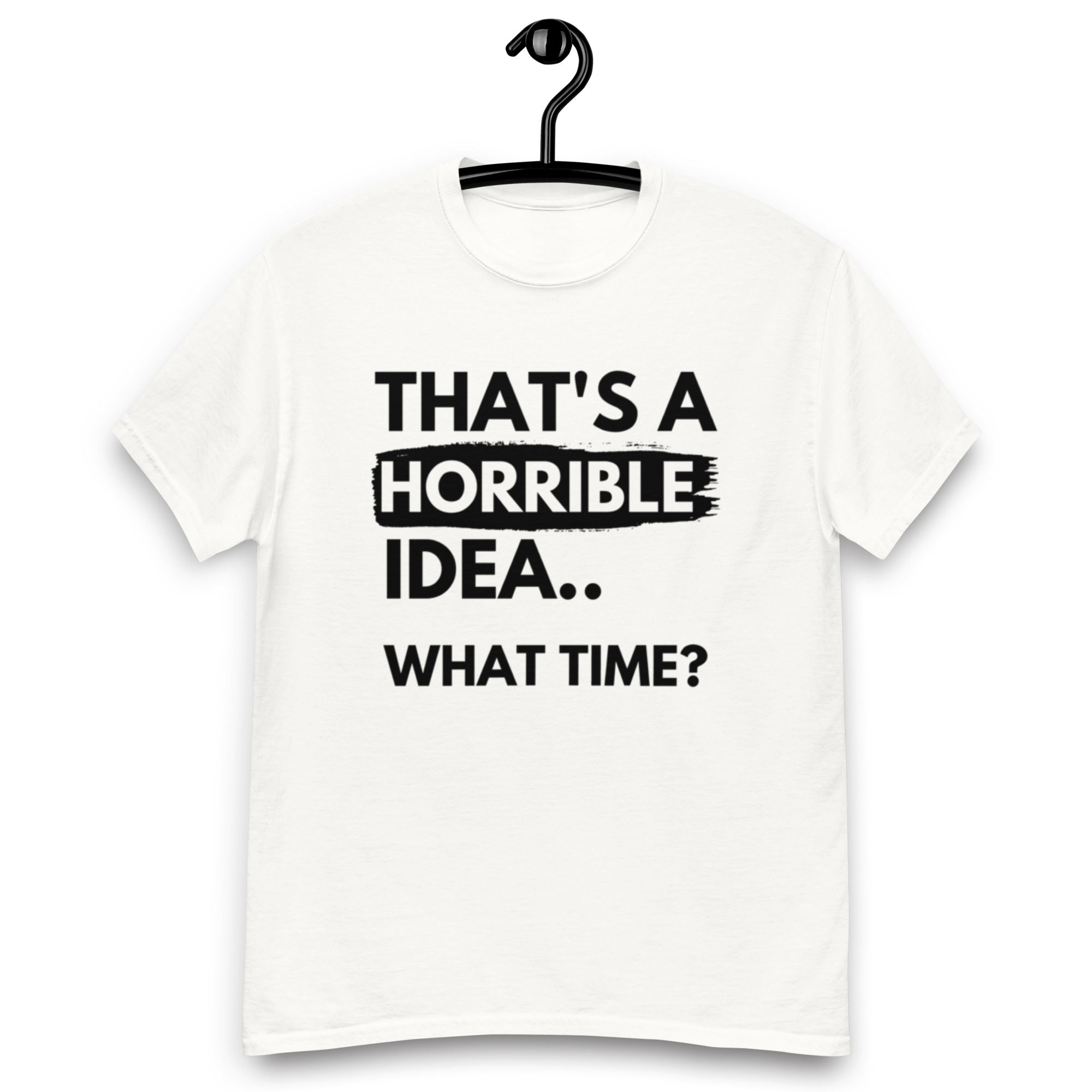 That's a Horrible Idea Unisex classic tee